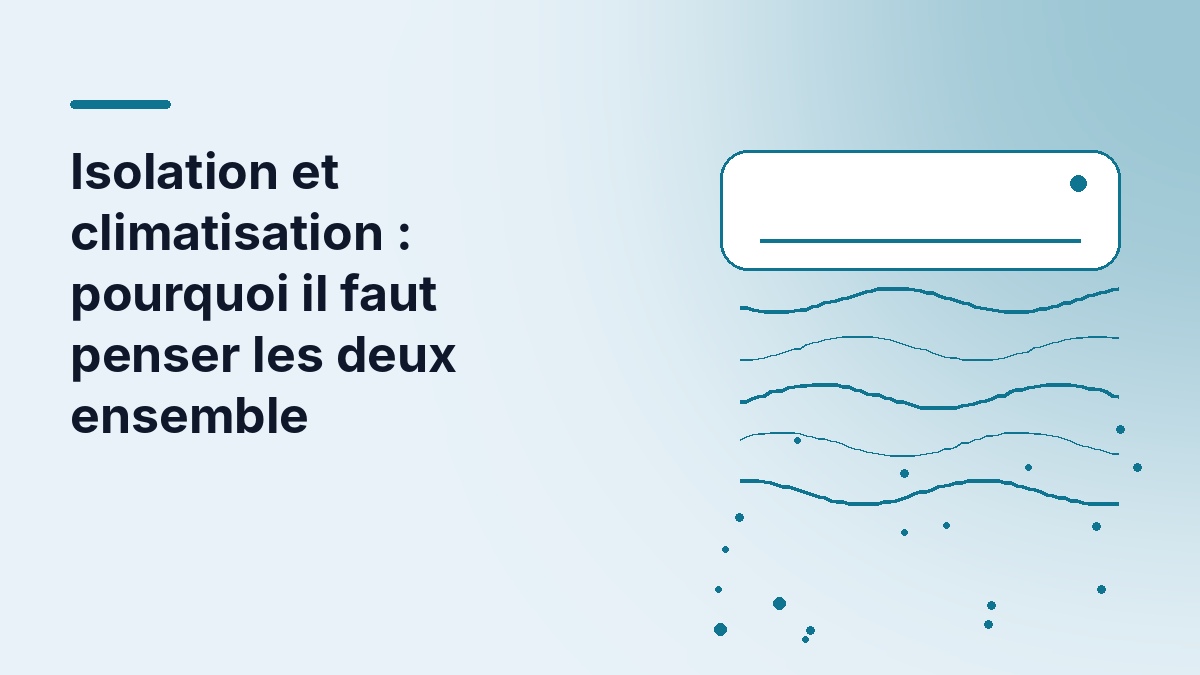 Isolation et climatisation : pourquoi il faut penser les deux ensemble
